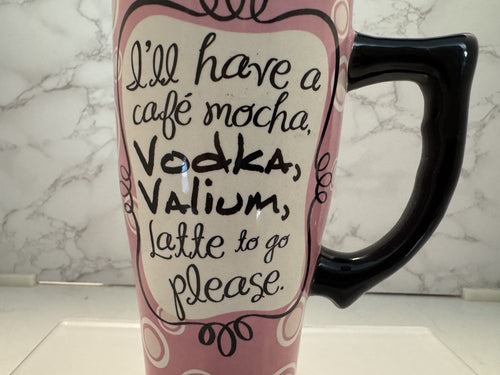 "I'll Have a Cafe Mocha, Vodka, Valium, Latte to Go, please" 16oz Funny Mug